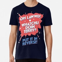 Oh Lawwd Whatchu Doin Terry Put It In Reverse S to 5XL Made in the USA T-Shirt - $22.80