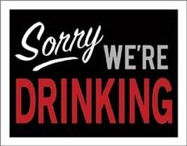 Sorry We&#39;re Drinking 12&quot; x 8&quot; Tin Sign Made in the USA - $22.99