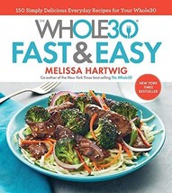 The Whole30 Fast &amp; Easy Cookbook: 150 Simply Delicious Everyday Recipes for Your - $34.99