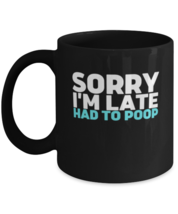 Coffee Mug Funny sorry I&#39;m late had to poop  - £16.19 GBP