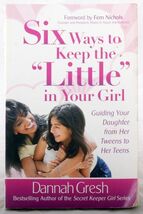 Six Ways to Keep the Little in Your Girl by Dannah Gersh Forward by Fern... - $6.37