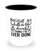 Being An Adult Is Like The Dumbest Thing I&#39;ve Ever Done,  Shotglass 1.5 ... - £15.81 GBP