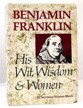 Seymour Stanton Block Benjamin Franklin His Wit, Wisdom &amp; Women 1st Edition 1st - £42.48 GBP