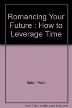Romancing Your Future : How to Leverage Time by Stills, Philip - $16.99