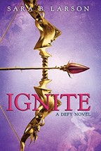 Ignite (The Defy Trilogy, Book 2) Larson, Sara B. - $18.33