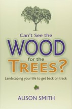 Can’t See the Wood for the Trees?: Landscaping Your Life to Get Back on Track - $23.90