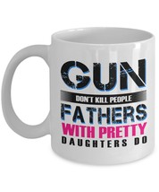 Father Coffee Mug - Gun don&#39;t kill people Fathers with pretty Daughters do - Fat - £11.14 GBP