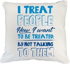 I Treat People How I Want To Be Treated By Not Talking To Them Witty Int... - $24.74+