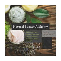 Natural Beauty Alchemy  Make Your Own Organic Cleansers, Creams, Serums, Shampo - £38.36 GBP