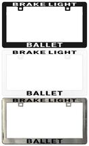 BRAKE LIGHT BALLET Assorted Legal License Plate Frame - $6.92+