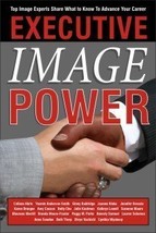 Executive Image Power: Top Image Experts Share What to Know to Advance Your Care - $19.55