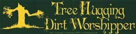 Tree Hugging Dirt Worshipper Bumper Sticker! - $1.24