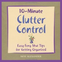 10-Minute Clutter Control: Easy Feng Shui Tips for Getting Organized Alexander,  - £3.75 GBP