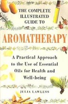 The Complete Illustrated Guide to Aromatherapy: A Practical Approach to the Use - $17.82