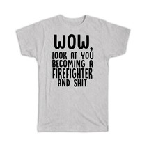 Firefighter : Gift T-Shirt Look At You Becoming and Sh*t Work Job Christmas Birt - £14.21 GBP