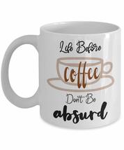 Funny Sayings - Life Before Coffee Don&#39;t Be Absurd - 11 or 15 oz White Coffee Mu - £11.75 GBP+