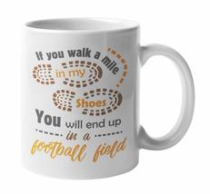 If You Walk A Mile In My Shoes, You Will End Up In A Football Field Quotes Coffe - £15.91 GBP+