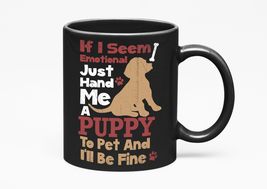 Make Your Mark Design If I Seem Emotional, Hand Me A Puppy To Pet And I&#39;... - £17.40 GBP+