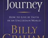 The Journey: How to live by Faith in an Uncertain World Graham, Billy - $2.93