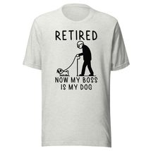 Retired Now My Boss is My Dog Unisex T-Shirt, Funny Retirement Shirt, Retired Sh - £16.19 GBP+