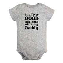 I Try to Be Good Take After My Daddy Baby Bodysuit Newborn Romper Toddler Outfit - £8.33 GBP