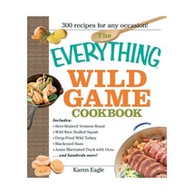 The Everything Wild Game Cookbook: From Fowl And Fish to Rabbit And Venison--300 - £12.69 GBP