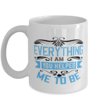 Mom Mugs. Everything I am, you helped me to be. White Coffee Mug  - £12.74 GBP