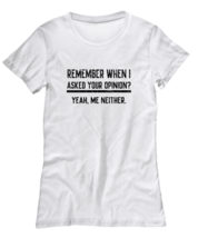 Funny TShirt Remember When I Asked Your Opinion White-W-Tee  - £17.22 GBP