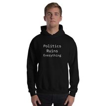 Politics Ruins Everything Funny Political Humor Unisex Hoodie Black - $32.29+