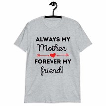 Always My Mother Forever My Friend T-Shirt Mother&#39;s Day Mama Birthday Mommy Tee  - £15.70 GBP+
