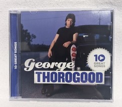 10 Great Songs by George Thorogood (CD, 2010) - Good Condition - £7.44 GBP