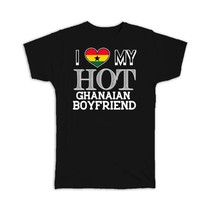 I Love My Hot Ghanaian Boyfriend : Gift T-Shirt Ghana Flag Country Valentines Da - £19.91 GBP