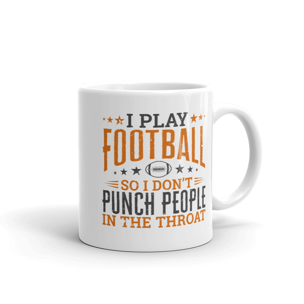 I play Football So I Don't Punch People In The Throat Mug