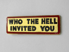 WHO THE HELL INVITED YOU FUNNY LAPEL PIN BADGE 1 INCH - $5.64