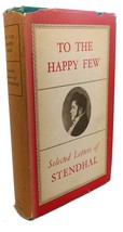 Stendhal TO THE HAPPY FEW :  Selected Letters of Stendhal 1st Edition 1st Printi - £42.48 GBP
