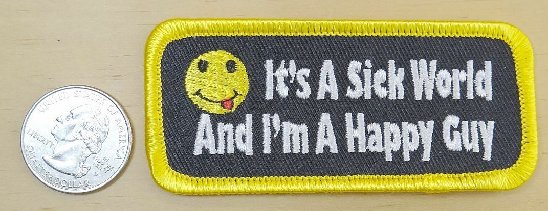 IT&#39;S A SICK WORLD AND I&#39;M A HAPPY GUY IRON-ON SEW-ON  PATCH  3 1/2&quot; X 1 ... - $4.79