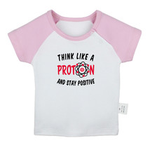 Think Like A Proton And Stay Positive Funny T-shirts Newborn Baby graphic Tees - £8.34 GBP+