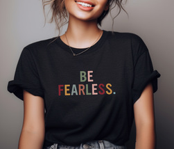 Be Fearless T-Shirt - Conquer Your Fears, Courageous Attire, Bold and Br... - £7.53 GBP+