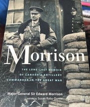 Sir Edward Morrison The Long-Lost Memoir of Canada&#39;s Artillery Commander WWI - £49.63 GBP