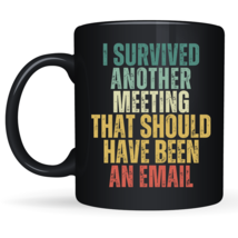 Funny Black Coffee Mug I Survived Another Meeting that Should Have Been ... - £14.38 GBP