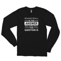 Basketball Is The Answer Tshirt   Who Cares About The Question Long sleeve t-shi - £23.91 GBP