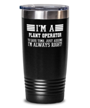 Plant operator Tumbler, I&#39;m A Plant operator To Save Time Just Assume I&#39;m  - $32.99