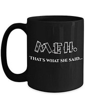 Meh Coffee Mug - Meh, That's What She Said - 15oz Black Ceramic Naughty Coffee C - $21.99
