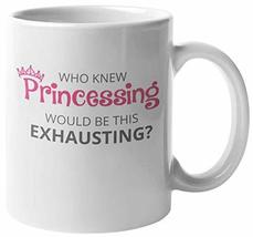 Who Knew Princessing Would Be This Exhausting? Funny Girly Coffee &amp; Tea Mug For  - $19.79+