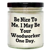 Woodworker&#39;s Delight: Be Nice to Me. I May Be Your Woodworker One Day. 9oz Vanil - £18.86 GBP