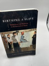 Birthing a Slave : Motherhood and Medicine in the Antebellum South by Ma... - $19.79