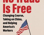 No Trade Is Free: Changing Course, Taking on China, and Helping America&#39;... - $11.83