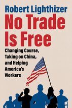 No Trade Is Free: Changing Course, Taking on China, and Helping America&#39;s Worker - £9.30 GBP