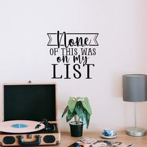 None of This was on My List Vinyl Decal Sticker Custom Wall Mural Art De... - $9.79