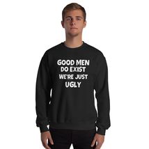 Funny Good Men Still Exist We&#39;re Just Ugly Unisex Sweatshirt Black - $29.39+